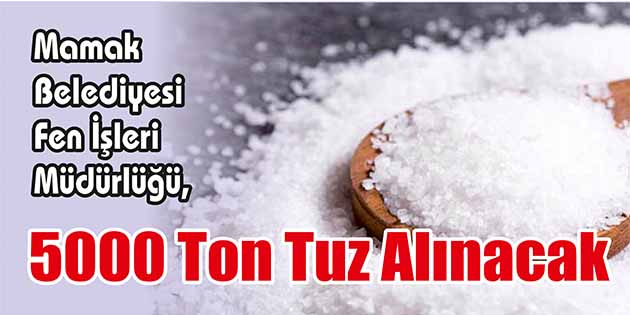 5000 Ton Tuz Alınacak Mamak Belediyesi Fen İşleri Müdürlüğü, 5000 ton tuz alacak. Edinilen