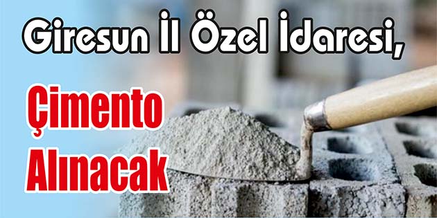 Giresun İl Özel İdaresi, çimento alacak. Edinilen bilgilere göre, Tirebolu