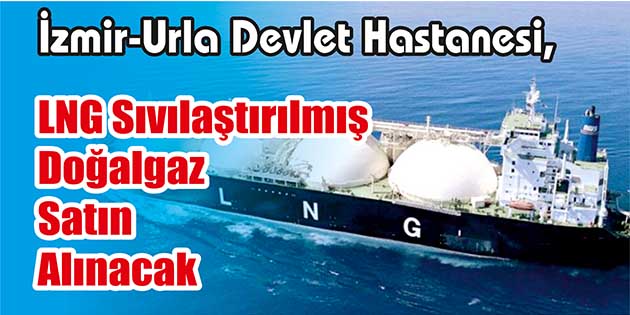 İzmir-Urla Devlet Hastanesi, LNG sıvılaştırılmış doğalgaz satın alacak. Edinilen bilgilere