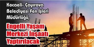 Engelli Yaşam Merkezi İnşaatı Yaptırılacak