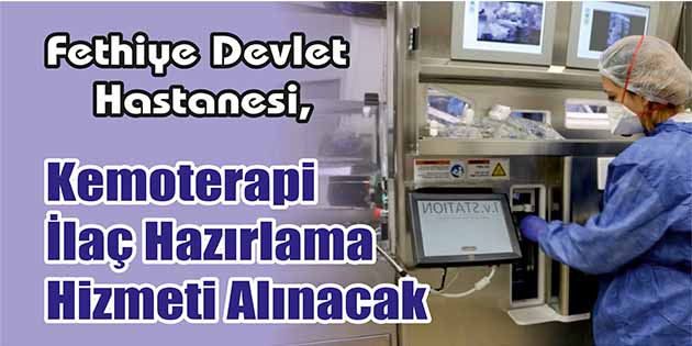 Fethiye Devlet Hastanesi, kemoterapi ilaç hazırlama hizmeti alacak. Edinilen bilgilere