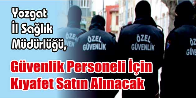 Yozgat İl Sağlık Müdürlüğü, güvenlik personeli için kıyafet satın alacak.