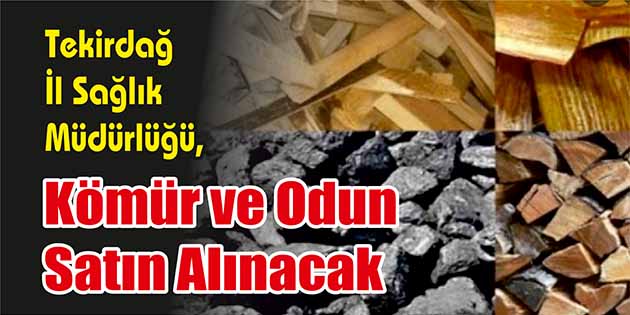 Tekirdağ İl Sağlık Müdürlüğü, kömür ve odun satın alacak. Edinilen