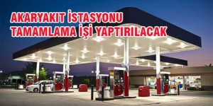 Akaryakıt İstasyonu Tamamlama İşi Yaptırılacak