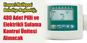 480 Adet Pilli ve Elektrikli Sulama Kontrol Ünitesi Alınacak