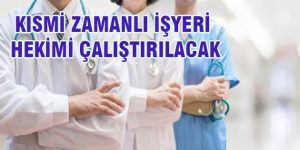 Kısmi Zamanlı İşyeri Hekimi Çalıştırılacak