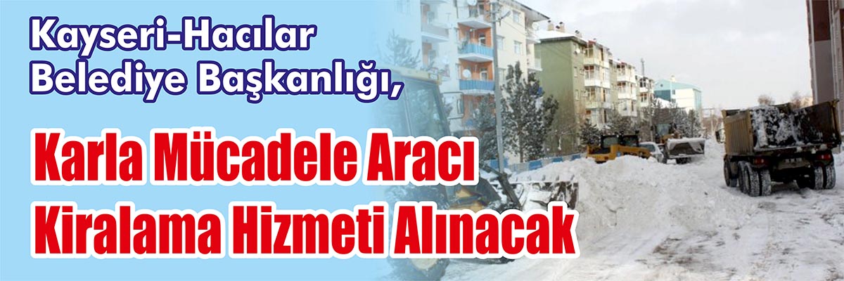       Kayseri-Hacılar Belediye Başkanlığı, karla mücadele aracı kiralama hizmeti alacak.