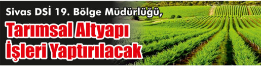 &nbsp;&nbsp;&nbsp;&nbsp;&nbsp; Sivas DSİ 19. Bölge Müdürlüğü, tarımsal altyapı işleri yaptıracak.