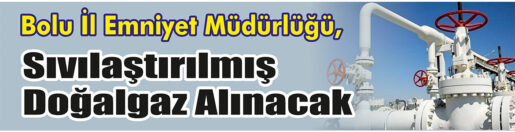 &nbsp;&nbsp;&nbsp;&nbsp;&nbsp; Bolu İl Emniyet Müdürlüğü, sıvılaştırılmış doğalgaz alacak. &nbsp;&nbsp;&nbsp;&nbsp;&nbsp; Edinilen