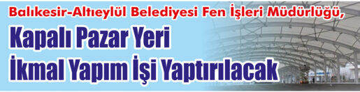 &nbsp;&nbsp;&nbsp;&nbsp;&nbsp; Balıkesir-Altıeylül Belediyesi Fen İşleri Müdürlüğü, kapalı pazar yeri ikmal
