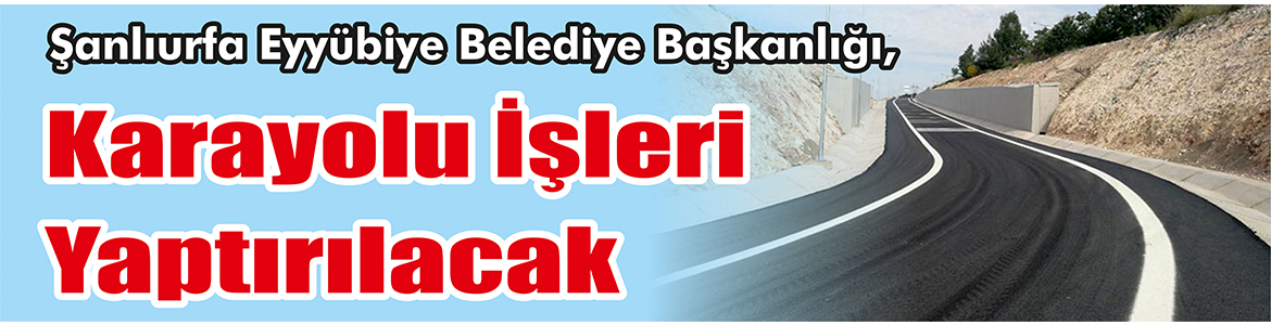 &nbsp;&nbsp;&nbsp;&nbsp;&nbsp; Şanlıurfa Eyyübiye Belediye Başkanlığı, karayolu işleri yaptıracak. &nbsp;&nbsp;&nbsp;&nbsp;&nbsp; Edinilen