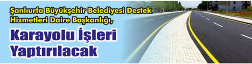 &nbsp;&nbsp;&nbsp;&nbsp;&nbsp; Şanlıurfa Büyükşehir Belediyesi Destek Hizmetleri Daire Başkanlığı, karayolu işleri