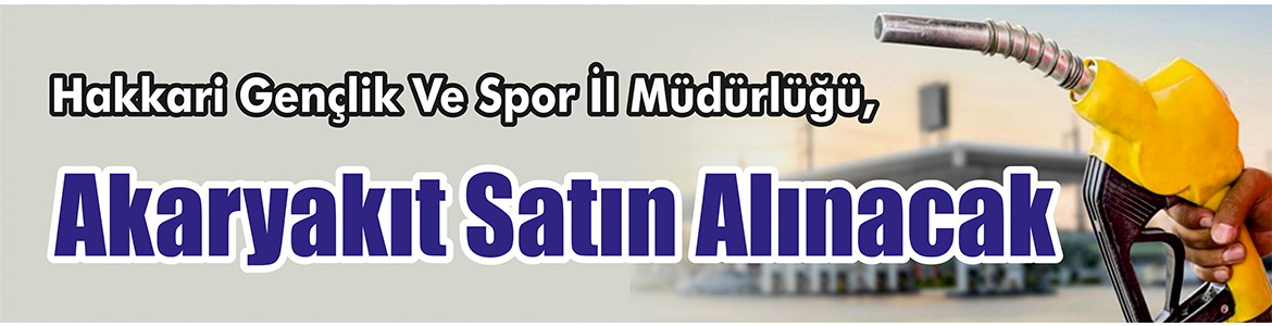 Akaryakıt Satın Alınacak Hakkari Gençlik Ve Spor İl Müdürlüğü, akaryakıt satın alacak.