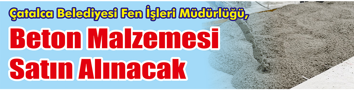 &nbsp;&nbsp;&nbsp;&nbsp;&nbsp; Çatalca Belediyesi Fen İşleri Müdürlüğü, Beton malzemesi satın alacak.