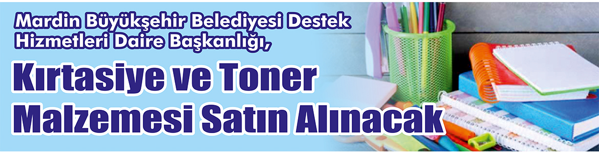 Kırtasiye ve Toner Malzemesi Satın Alınacak Mardin Büyükşehir Belediyesi Destek Hizmetleri Daire Başkanlığı, Kırtasiye ve