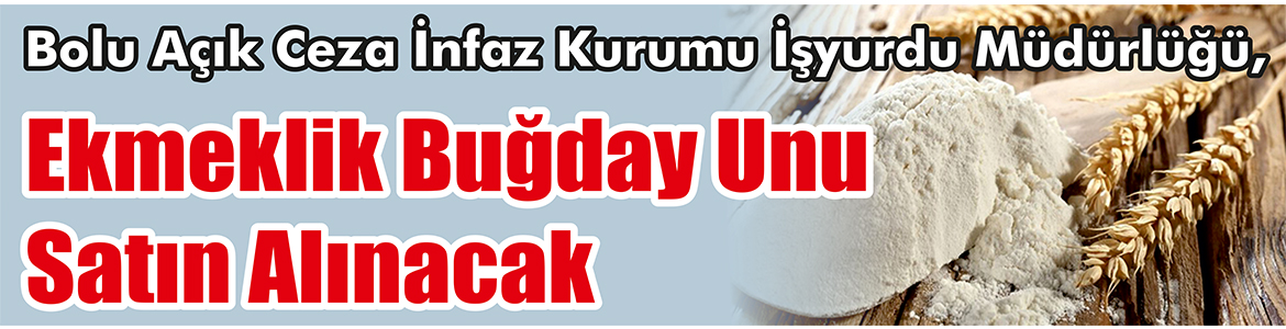 Ekmeklik Buğday Unu Satın Alınacak Bolu Açık Ceza İnfaz Kurumu İşyurdu Müdürlüğü, Ekmeklik buğday