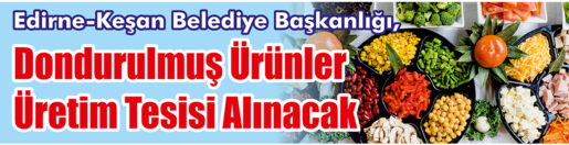 &nbsp;&nbsp;&nbsp;&nbsp;&nbsp; Edirne-Keşan Belediye Başkanlığı, Dondurulmuş ürünler üretim tesisi alacak. &nbsp;&nbsp;&nbsp;&nbsp;&nbsp;