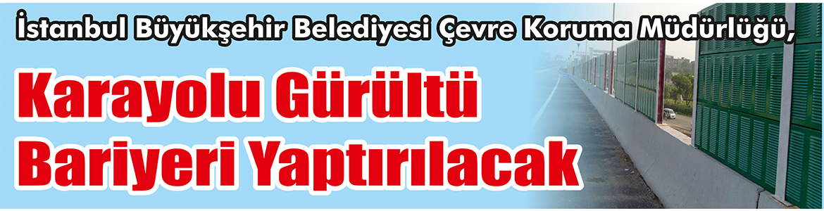 &nbsp;&nbsp;&nbsp;&nbsp;&nbsp; İstanbul Büyükşehir Belediyesi Çevre Koruma Müdürlüğü, Karayolu gürültü bariyeri