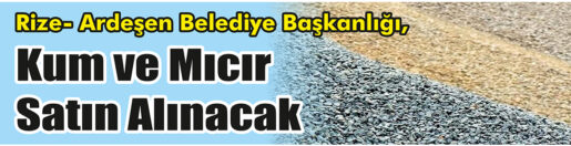 &nbsp;&nbsp;&nbsp;&nbsp;&nbsp; Rize- Ardeşen Belediye Başkanlığı, Kum ve mıcır satın alacak.