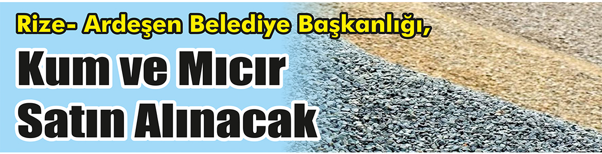 Kum ve Mıcır Satın Alınacak Rize- Ardeşen Belediye Başkanlığı, Kum ve mıcır satın alacak.