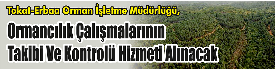 &nbsp;&nbsp;&nbsp;&nbsp;&nbsp; Tokat-Erbaa Orman İşletme Müdürlüğü, Ormancılık çalışmalarının takibi ve kontrolü