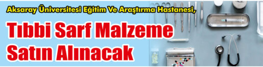 &nbsp;&nbsp;&nbsp;&nbsp;&nbsp; Aksaray Üniversitesi Eğitim Ve Araştırma Hastanesi, Tıbbi sarf malzeme