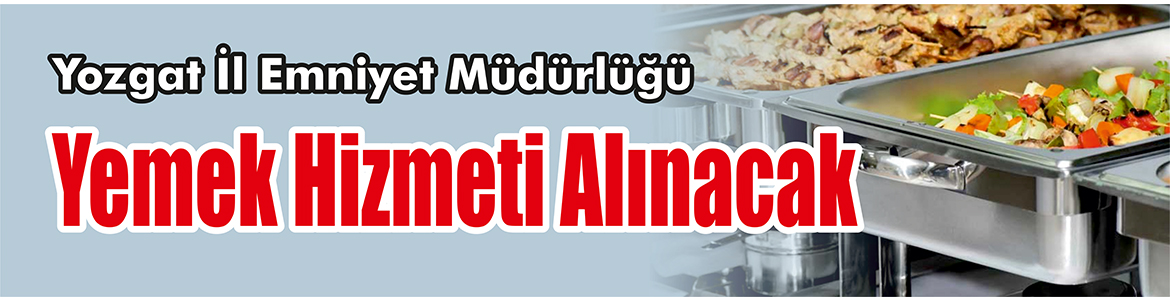 &nbsp;&nbsp;&nbsp;&nbsp;&nbsp; Yozgat İl Emniyet Müdürlüğü, Yemek hizmeti alacak. &nbsp;&nbsp;&nbsp;&nbsp;&nbsp; Edinilen