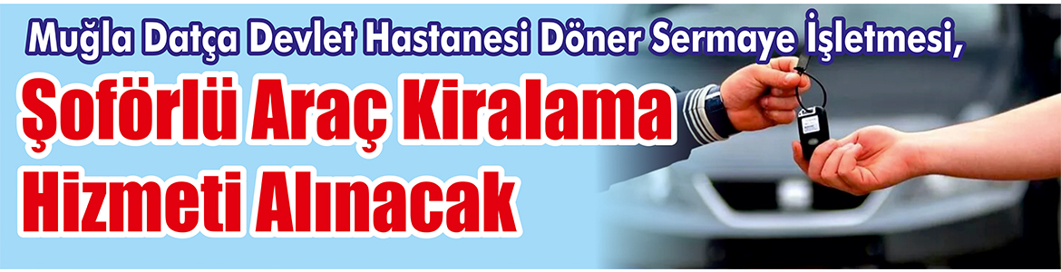 &nbsp;&nbsp;&nbsp;&nbsp;&nbsp; Muğla Datça Devlet Hastanesi Döner Sermaye İşletmesi, şoförlü araç