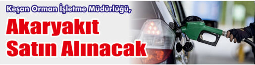 &nbsp;&nbsp;&nbsp;&nbsp;&nbsp; Keşan Orman İşletme Müdürlüğü, Akaryakıt satın alacak. &nbsp;&nbsp;&nbsp;&nbsp;&nbsp; Edinilen