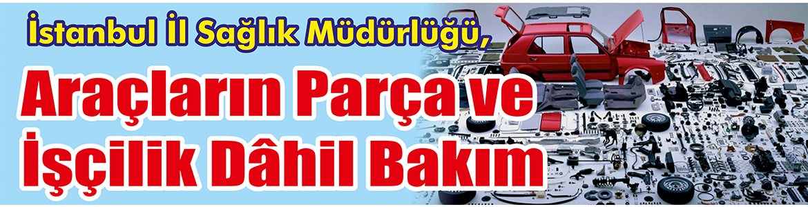 &nbsp;&nbsp;&nbsp;&nbsp;&nbsp; İstanbul İl Sağlık Müdürlüğü, Araçların parça ve işçilik dâhil