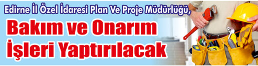 &nbsp;&nbsp;&nbsp;&nbsp;&nbsp; Edirne İl Özel İdaresi Plan Ve Proje Müdürlüğü, Bakım