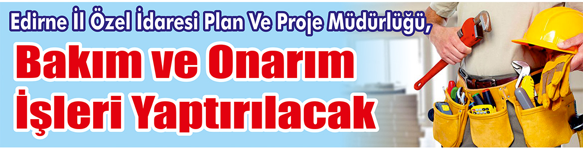 Bakım ve Onarım İşleri Yaptırılacak Edirne İl Özel İdaresi Plan Ve Proje Müdürlüğü, Bakım