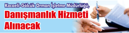 &nbsp;&nbsp;&nbsp;&nbsp;&nbsp; Kocaeli-Gölcük Orman İşletme Müdürlüğü, Danışmanlık hizmeti alacak. &nbsp;&nbsp;&nbsp;&nbsp;&nbsp; Edinilen