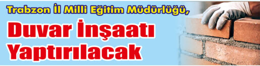 &nbsp;&nbsp;&nbsp;&nbsp;&nbsp; Trabzon İl Milli Eğitim Müdürlüğü, Duvar inşaatı yaptıracak. &nbsp;&nbsp;&nbsp;&nbsp;&nbsp;