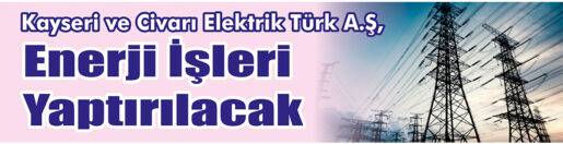 &nbsp;&nbsp;&nbsp;&nbsp;&nbsp; Kayseri Ve Civarı Elektrik Türk A.Ş,&nbsp; Enerji işleri yaptıracak.