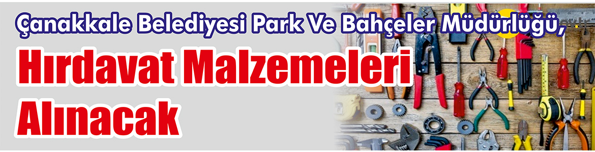 &nbsp;&nbsp;&nbsp;&nbsp;&nbsp; Çanakkale Belediyesi Park Ve Bahçeler Müdürlüğü, Hırdavat malzemeleri alacak.