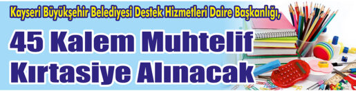 &nbsp;&nbsp;&nbsp;&nbsp;&nbsp; Kayseri Büyükşehir Belediyesi Destek Hizmetleri Daire Başkanlığı, 45 kalem