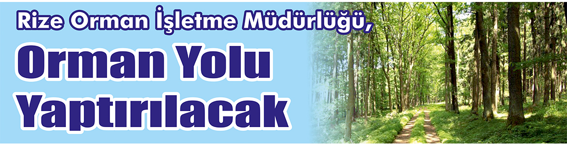 &nbsp;&nbsp;&nbsp;&nbsp;&nbsp; Rize Orman İşletme Müdürlüğü, Orman yolu yaptıracak. &nbsp;&nbsp;&nbsp;&nbsp;&nbsp; Edinilen