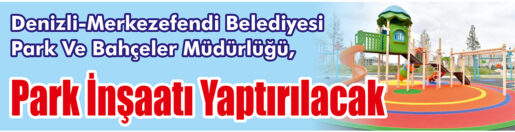 &nbsp;&nbsp;&nbsp;&nbsp;&nbsp; Denizli-Merkezefendi Belediyesi Park Ve Bahçeler Müdürlüğü, Park inşaatı yaptıracak.