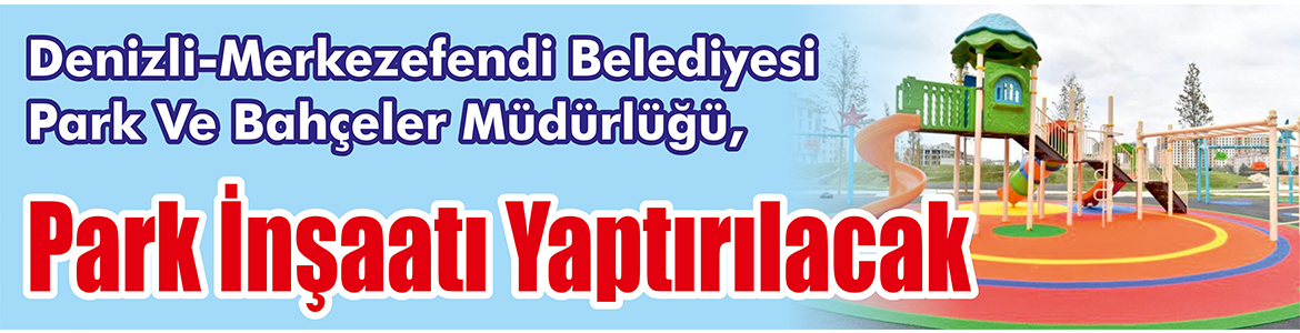 Park İnşaatı Yaptırılacak Denizli-Merkezefendi Belediyesi Park Ve Bahçeler Müdürlüğü, Park inşaatı yaptıracak.