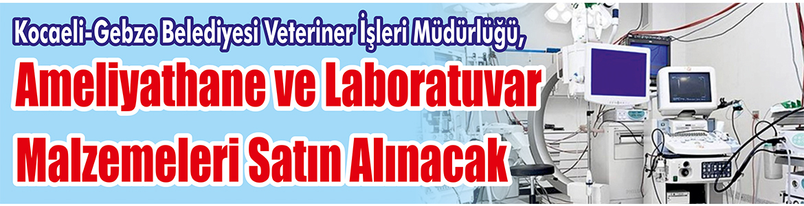 Ameliyathane ve Laboratuvar Malzemeleri Satın Alınacak Kocaeli-Gebze Belediyesi Veteriner İşleri Müdürlüğü, Ameliyathane ve laboratuvar malzemeleri