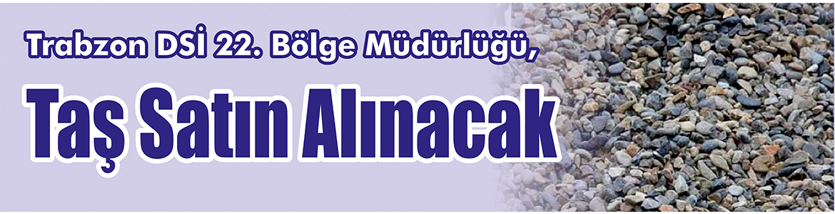 &nbsp;&nbsp;&nbsp;&nbsp;&nbsp; Trabzon DSİ 22. Bölge Müdürlüğü, taş satın alacak. &nbsp;&nbsp;&nbsp;&nbsp;&nbsp;