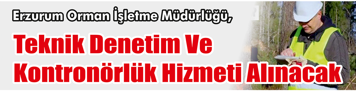 &nbsp;&nbsp;&nbsp;&nbsp;&nbsp; Erzurum Orman İşletme Müdürlüğü, Teknik denetim ve kontronörlük hizmeti
