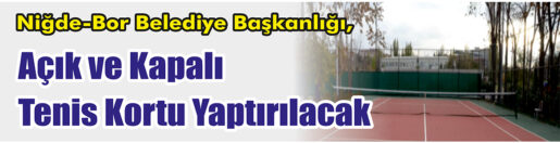 &nbsp;&nbsp;&nbsp;&nbsp;&nbsp; Niğde-Bor Belediye Başkanlığı, Açık ve kapalı tenis kortu yaptıracak.