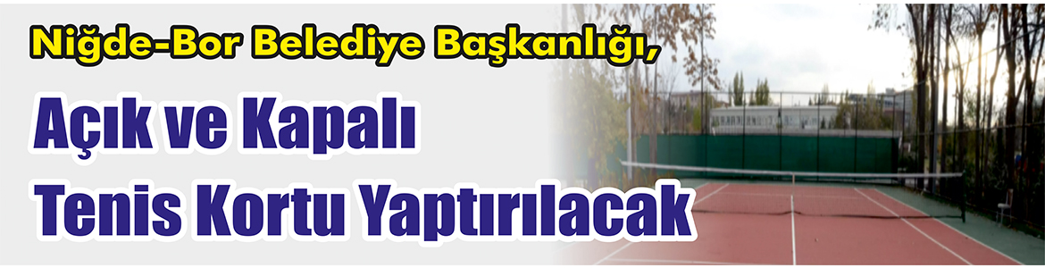 &nbsp;&nbsp;&nbsp;&nbsp;&nbsp; Niğde-Bor Belediye Başkanlığı, Açık ve kapalı tenis kortu yaptıracak.