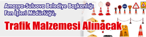 &nbsp;&nbsp;&nbsp;&nbsp;&nbsp; Amasya-Suluova Belediye Başkanlığı Fen İşleri Müdürlüğü, Trafik malzemesi alacak.