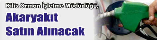 &nbsp;&nbsp;&nbsp;&nbsp;&nbsp; Kilis Orman İşletme Müdürlüğü, Akaryakıt satın alacak. &nbsp;&nbsp;&nbsp;&nbsp;&nbsp; Edinilen