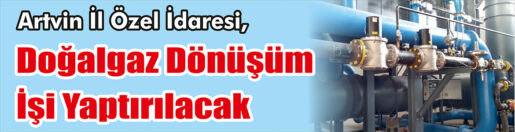 &nbsp;&nbsp;&nbsp;&nbsp;&nbsp; Artvin İl Özel İdaresi, Doğalgaz dönüşüm işi yaptıracak. &nbsp;&nbsp;&nbsp;&nbsp;&nbsp;