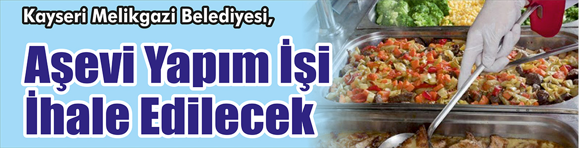 Aşevi Yapım İşi İhale Edilecek Kayseri Melikgazi Belediyesi, Aşevi yapım işini ihale edecek.
