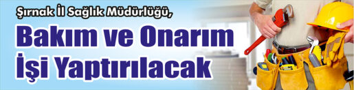 &nbsp;&nbsp;&nbsp;&nbsp;&nbsp; Şırnak İl Sağlık Müdürlüğü, Bakım ve onarım işi yaptıracak.